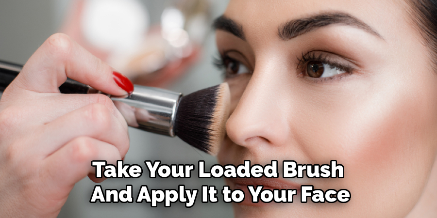 Take Your Loaded Brush
And Apply It to Your Face
