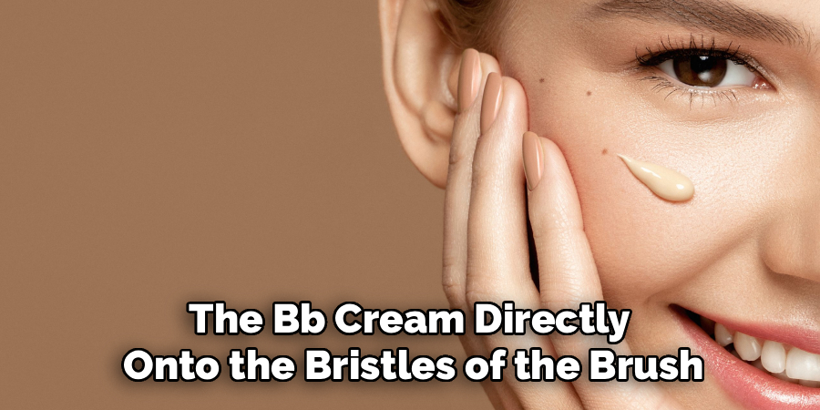The Bb Cream Directly
Onto the Bristles of the Brush