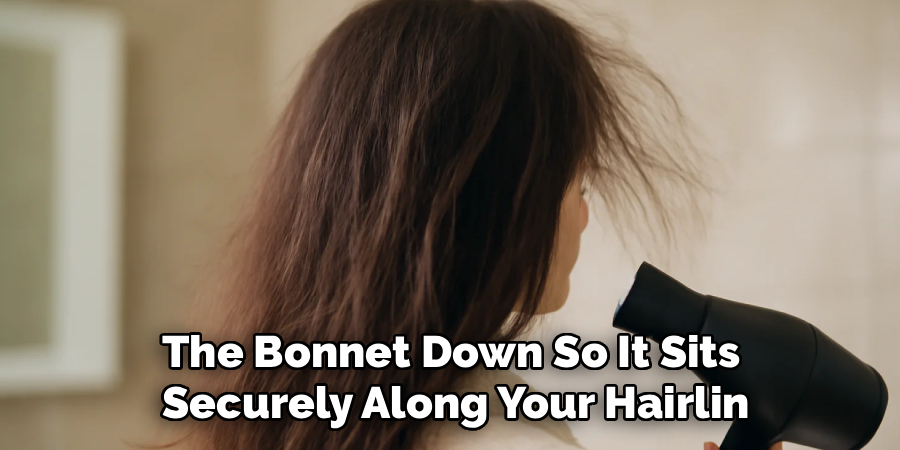 The Bonnet Down So It Sits 
Securely Along Your Hairlin