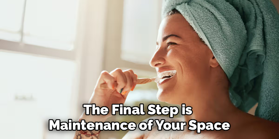 The Final Step is 
Maintenance of Your Space