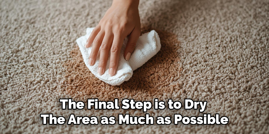 The Final Step is to Dry 
The Area as Much as Possible