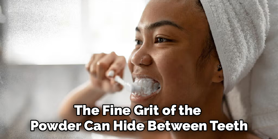 The Fine Grit of the 
Powder Can Hide Between Teeth