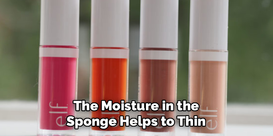 The Moisture in the 
Sponge Helps to Thin 