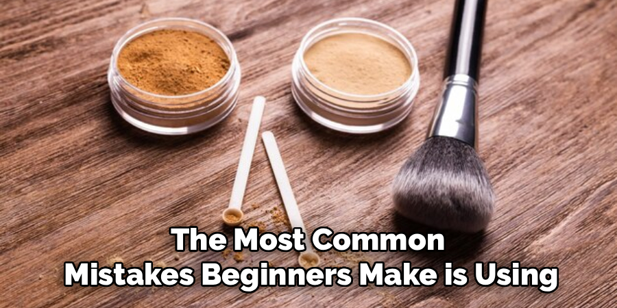 The Most Common
Mistakes Beginners Make is Using