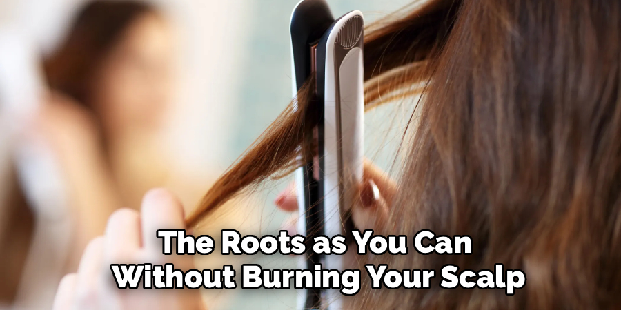 The Roots as You Can 
Without Burning Your Scalp