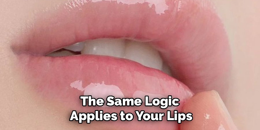The Same Logic
Applies to Your Lips