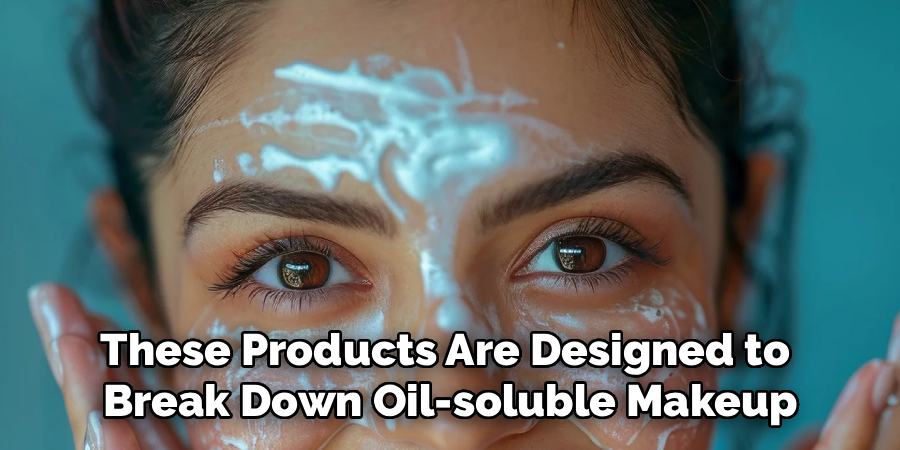 These Products Are Designed to
Break Down Oil-soluble Makeup
