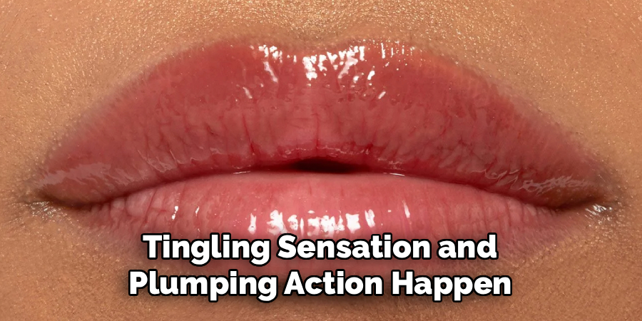 Tingling Sensation and
Plumping Action Happen