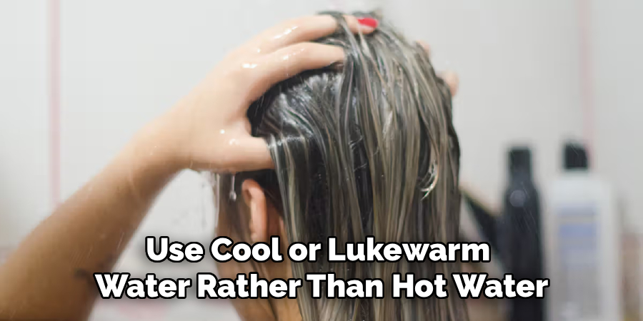 Use Cool or Lukewarm 
Water Rather Than Hot Water