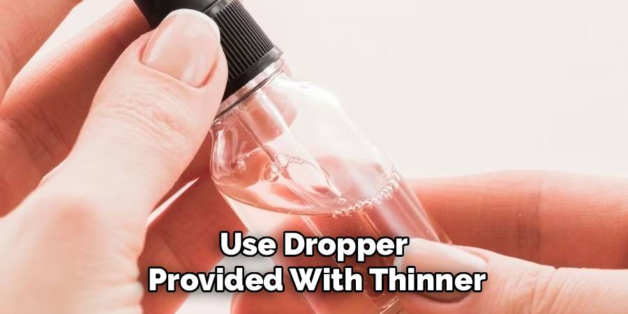Use Dropper 
Provided With Thinner