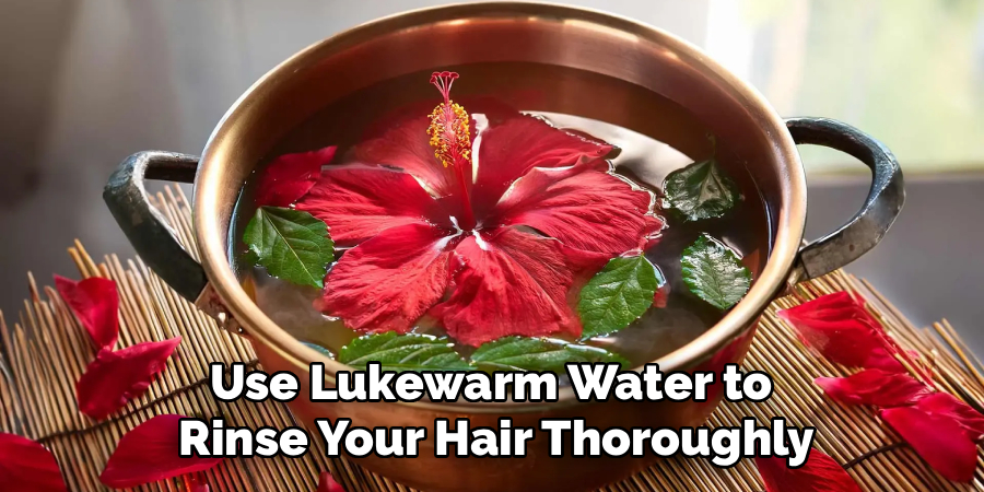 Use Lukewarm Water to 
Rinse Your Hair Thoroughly