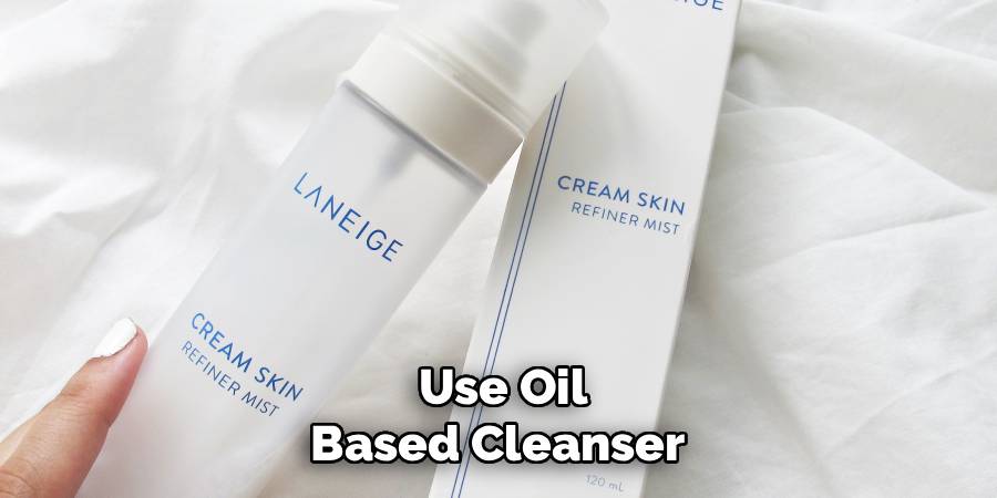 Use Oil
Based Cleanser 