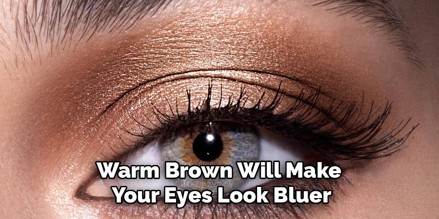 Warm Brown Will Make 
Your Eyes Look Bluer