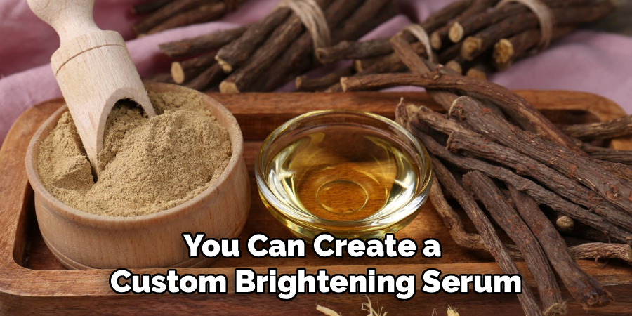 You Can Create a 
Custom Brightening Serum