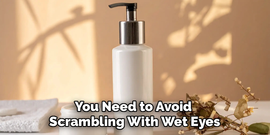 You Need to Avoid 
Scrambling With Wet Eyes
