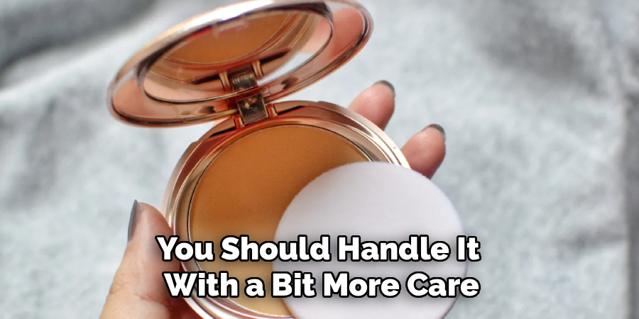 You Should Handle It 
With a Bit More Care