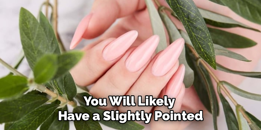 You Will Likely 
Have a Slightly Pointed