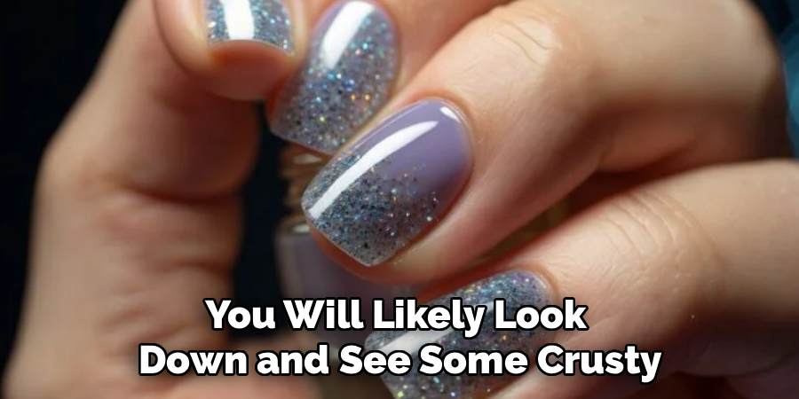 You Will Likely Look
Down and See Some Crusty