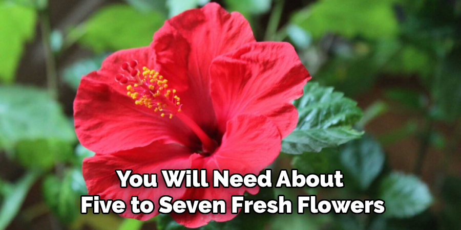 You Will Need About 
Five to Seven Fresh Flowers
