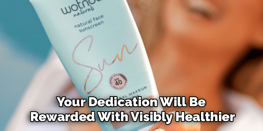 Your Dedication Will Be
Rewarded With Visibly Healthier
