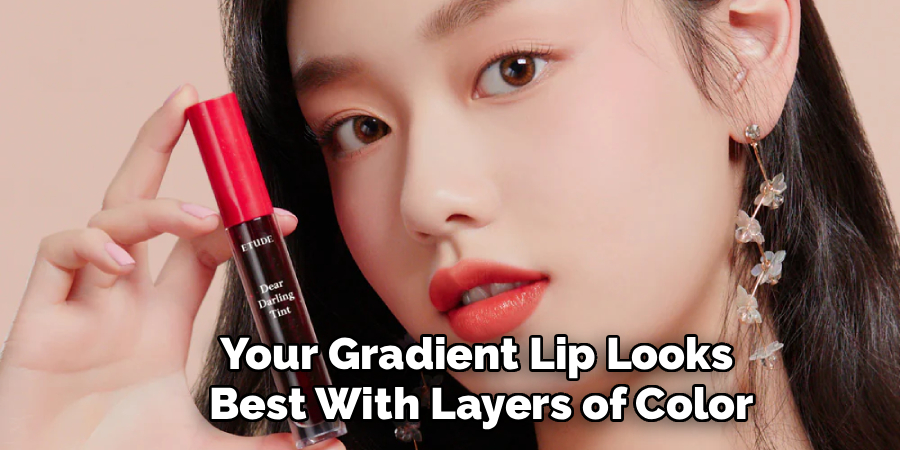 Your Gradient Lip Looks
Best With Layers of Color