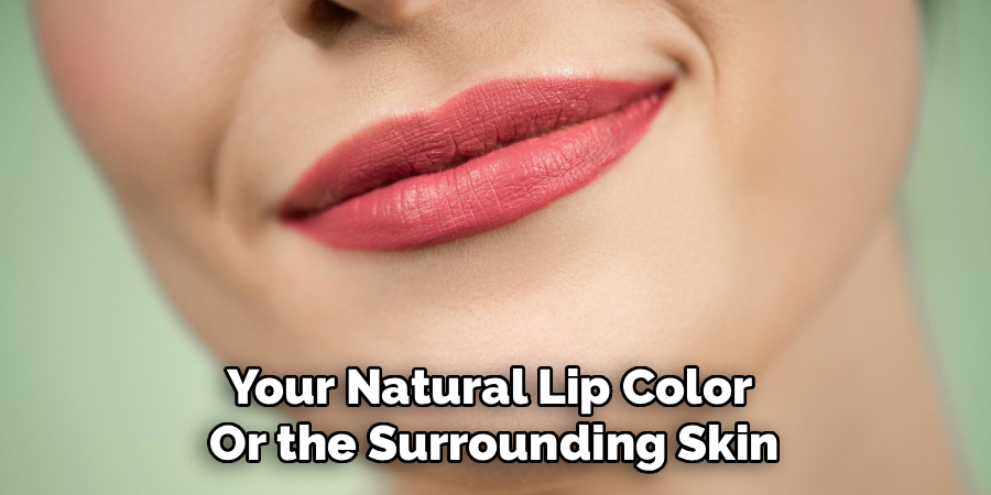 Your Natural Lip Color 
Or the Surrounding Skin