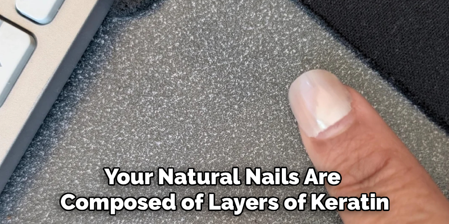 Your Natural Nails Are
Composed of Layers of Keratin