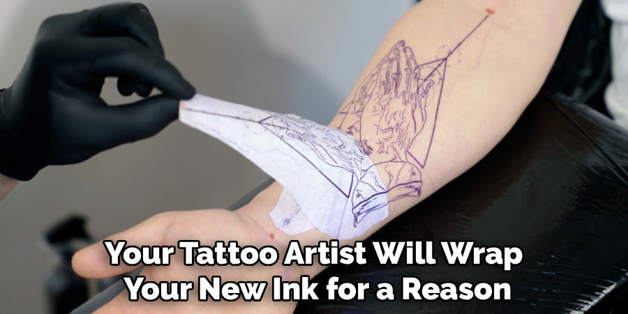 Your Tattoo Artist Will Wrap
Your New Ink for a Reason