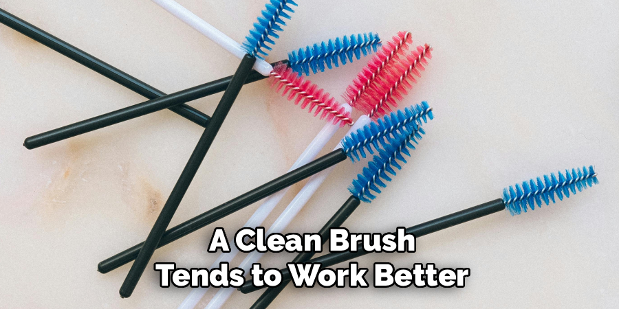 A Clean Brush Tends to Work Better