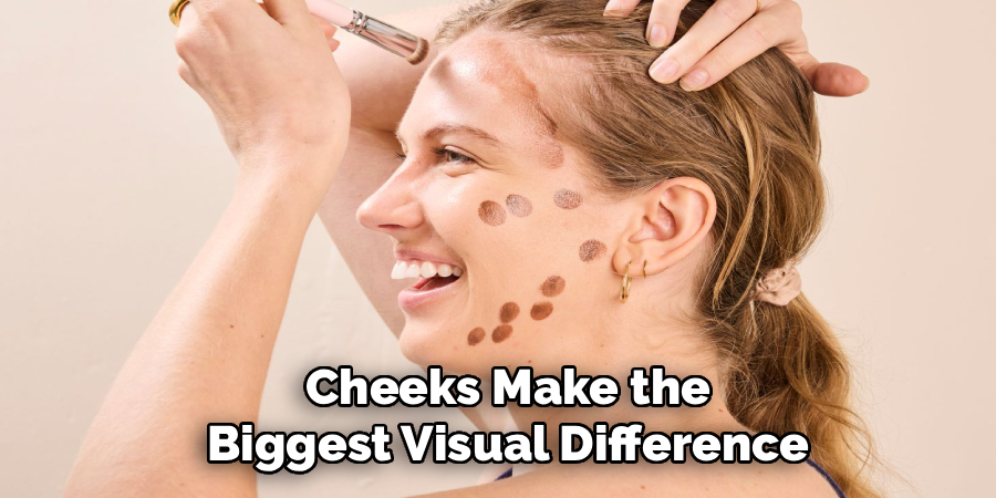  Cheeks Make the
 Biggest Visual Difference