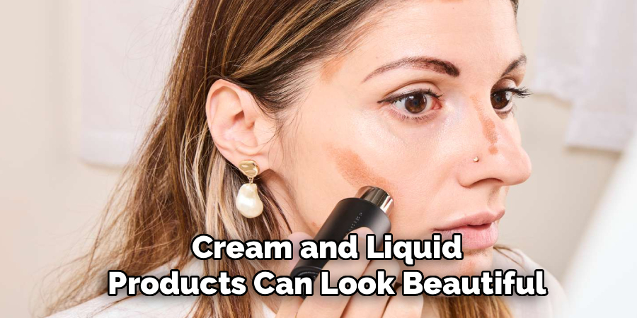 Cream and Liquid 
Products Can Look Beautiful