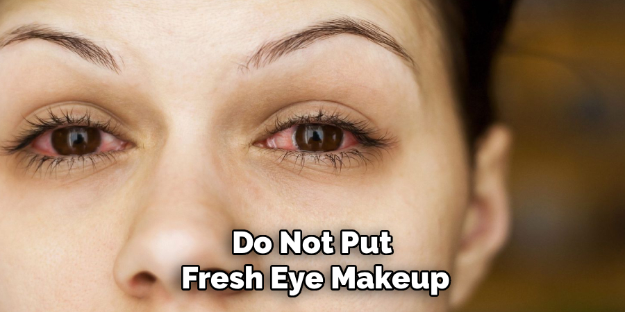 Do Not Put
Fresh Eye Makeup