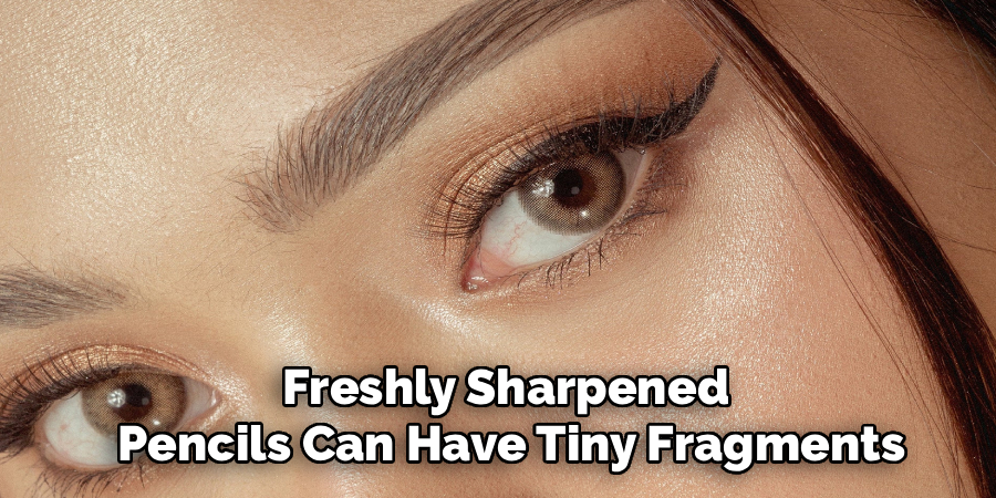 Freshly Sharpened
Pencils Can Have Tiny Fragments
