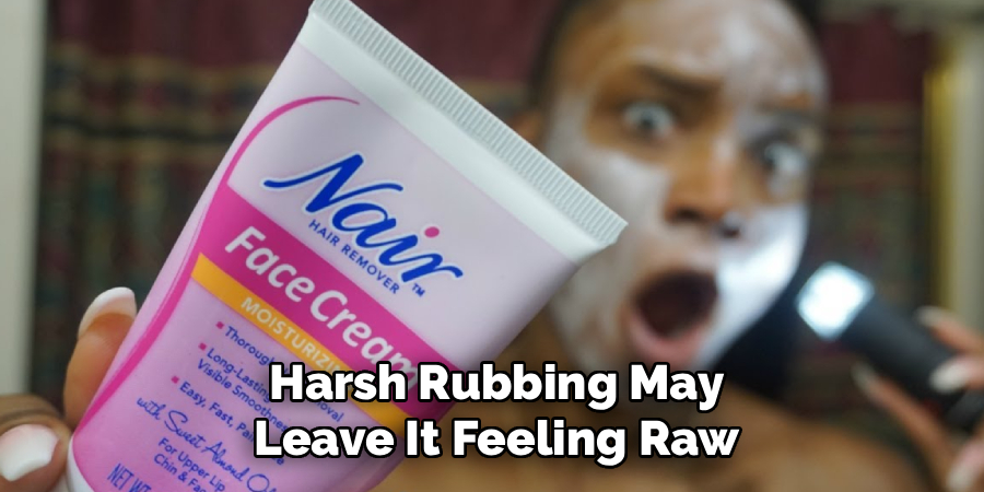 Harsh Rubbing May Leave It Feeling Raw