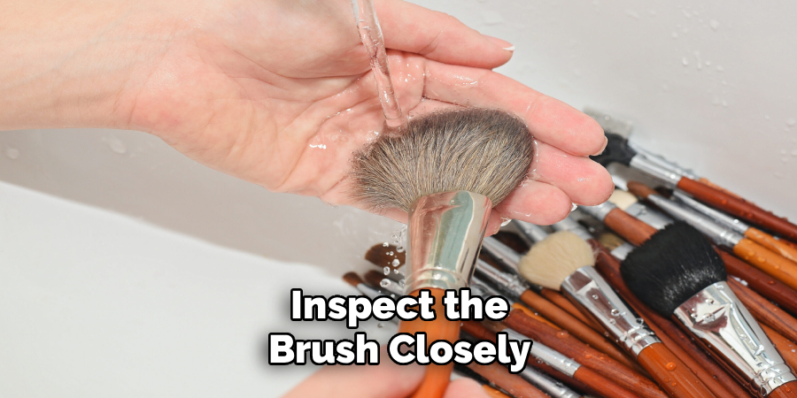 Inspect the
Brush Closely