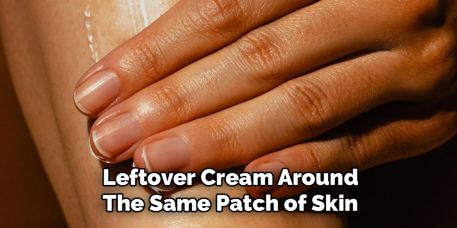 Leftover Cream Around The Same Patch of Skin