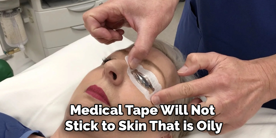 Medical Tape Will Not 
Stick to Skin That is Oily