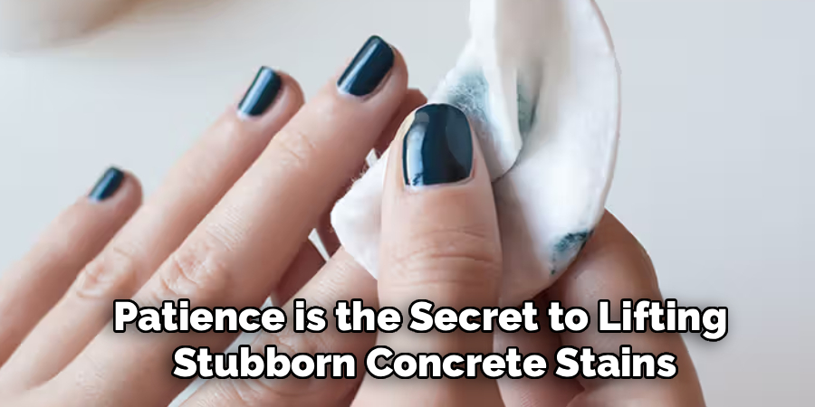 Patience is the Secret to Lifting
Stubborn Concrete Stains