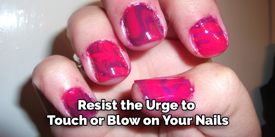Resist the Urge to
Touch or Blow on Your Nails