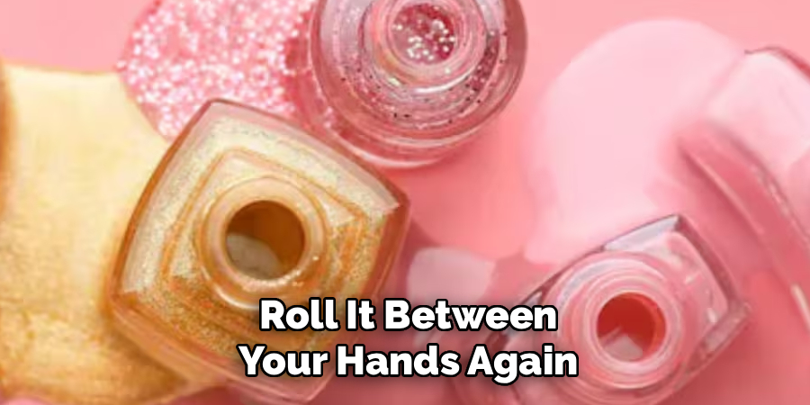 Roll It Between Your Hands Again