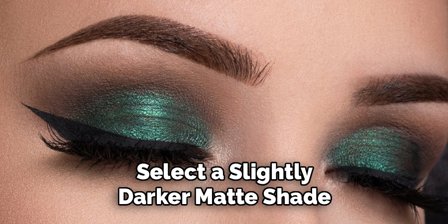 Select a Slightly
Darker Matte Shade