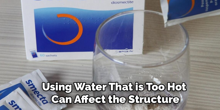 Using Water That is Too Hot
Can Affect the Structure
