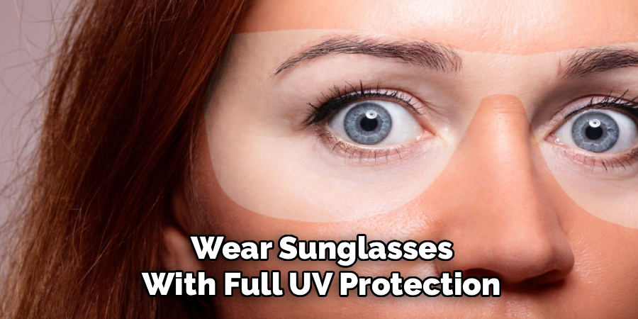 Wear Sunglasses
 With Full UV Protection 