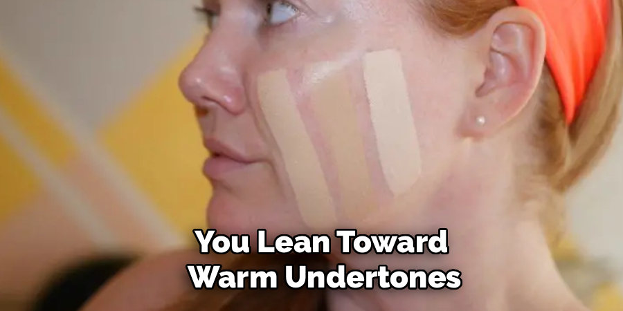 You Lean Toward
Warm Undertones