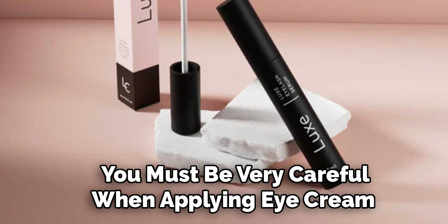  You Must Be Very Careful
When Applying Eye Cream