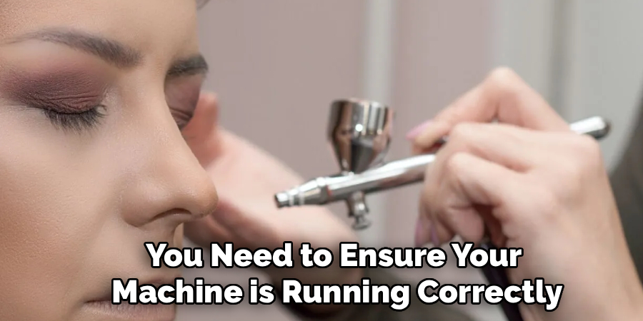 You Need to Ensure Your
Machine is Running Correctly