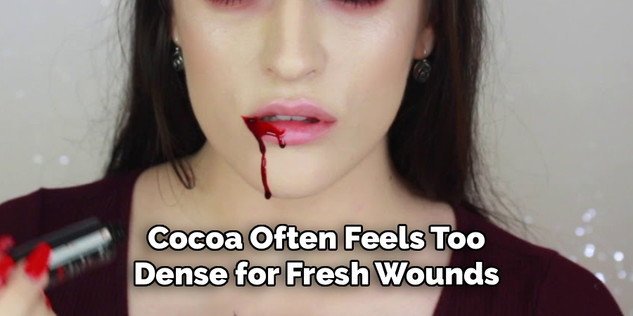 Cocoa Often Feels Too
Dense for Fresh Wounds