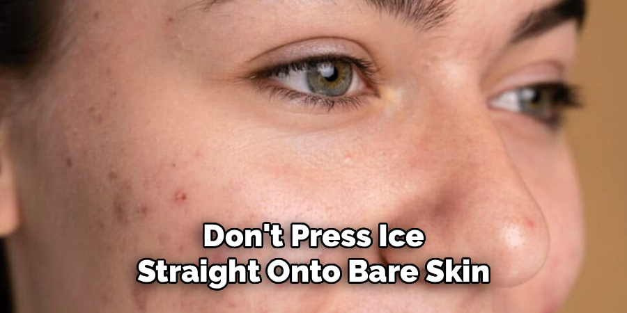 Don't Press Ice
Straight Onto Bare Skin