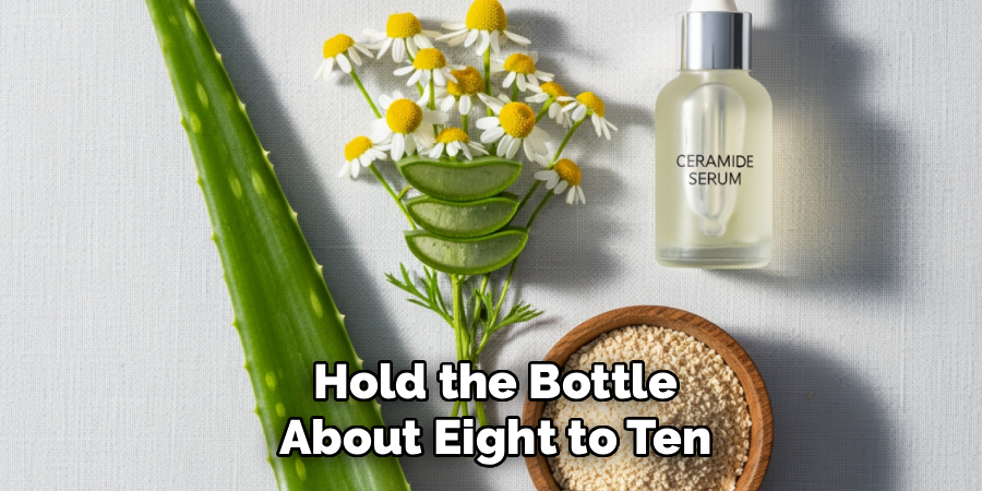 Hold the Bottle About Eight to Ten