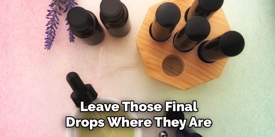 Leave Those Final Drops Where They Are